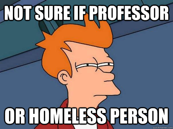 Not sure if professor Or homeless person  Futurama Fry