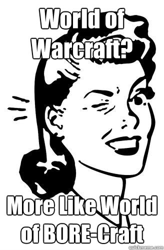 World of Warcraft? More Like World of BORE-Craft  