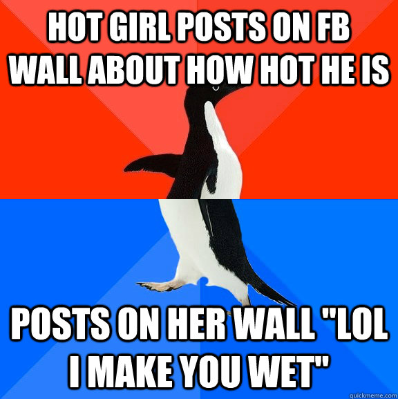 Hot girl posts on fb wall about how hot he is Posts on her wall 