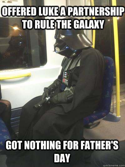 Offered Luke a partnership to rule the galaxy got nothing for father's day  Sad Vader