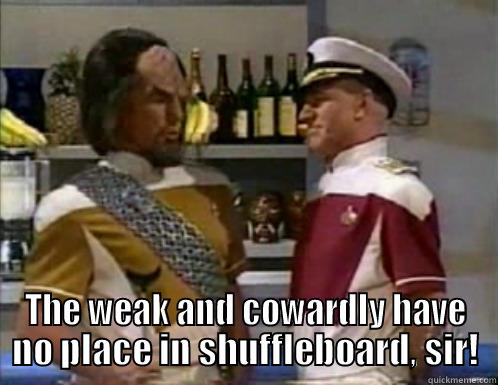 Shuffleboard Worf -  THE WEAK AND COWARDLY HAVE NO PLACE IN SHUFFLEBOARD, SIR! Misc
