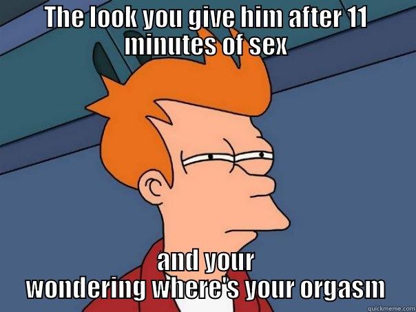 THE LOOK YOU GIVE HIM AFTER 11 MINUTES OF SEX AND YOUR WONDERING WHERE'S YOUR ORGASM Futurama Fry