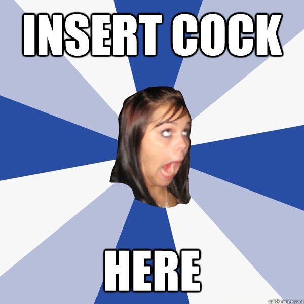 insert cock  HERE  Annoying Facebook Girl