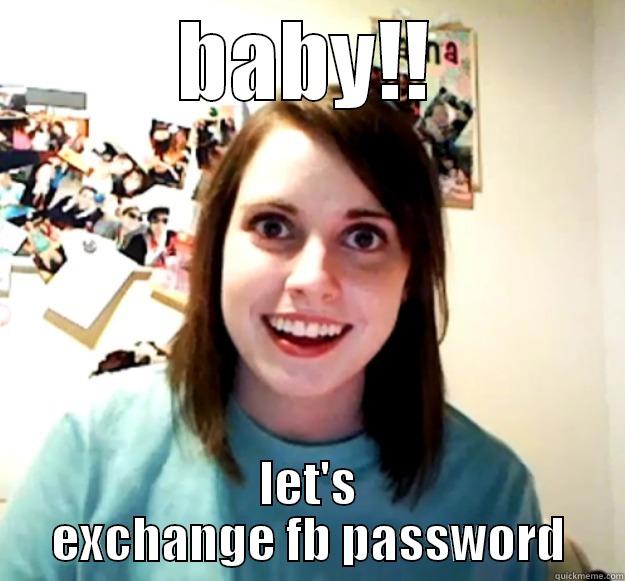 BABY!! LET'S EXCHANGE FB PASSWORD Overly Attached Girlfriend