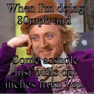 Lmfao  - WHEN I'M DOING 80MPH AND  SOME ASSHOLE JUST PULLS OUT INCHES FROM YOU  Creepy Wonka