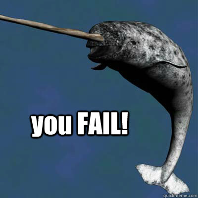 you FAIL! - you FAIL!  Mighty Narwhal