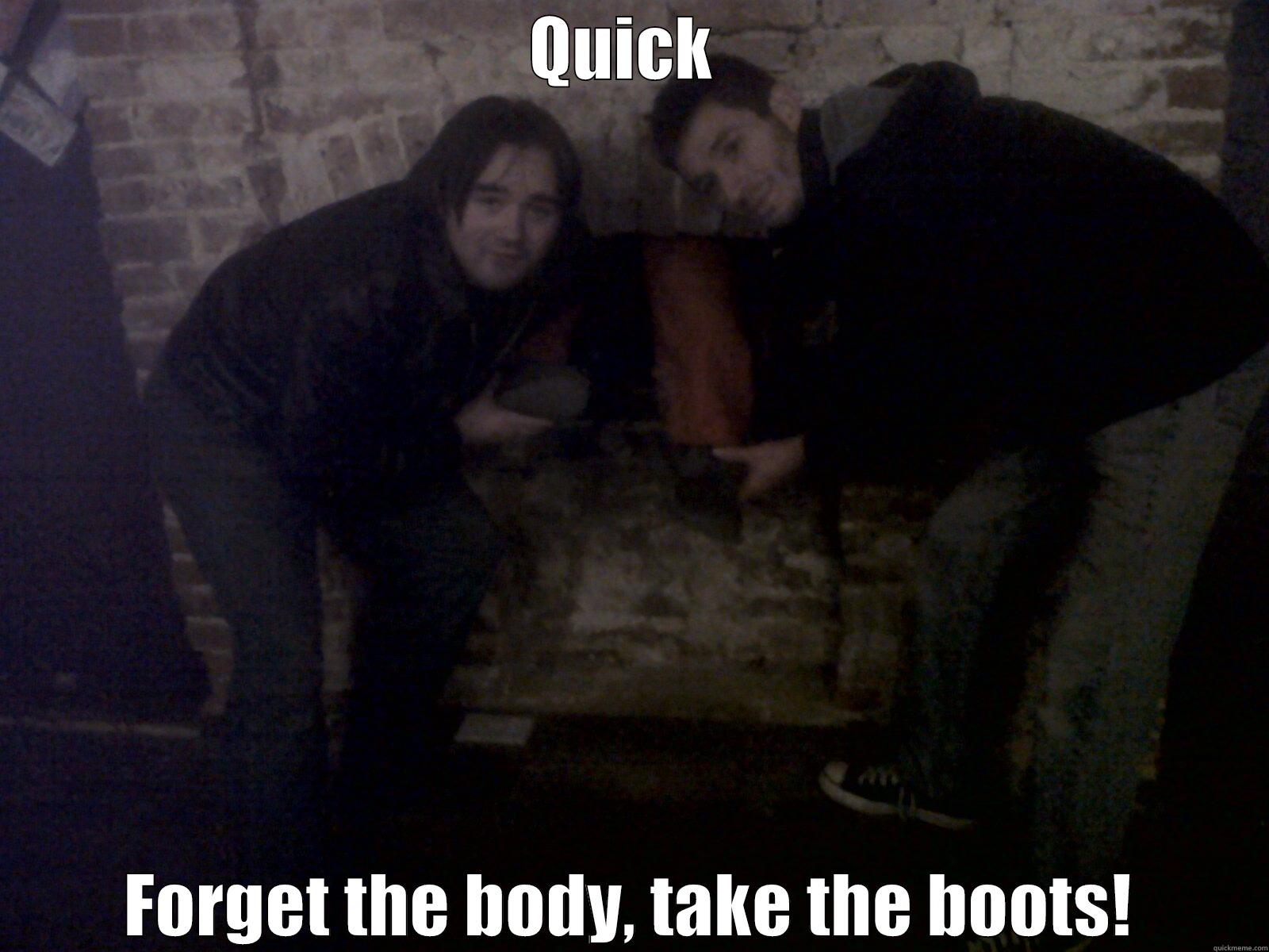 QUICK  FORGET THE BODY, TAKE THE BOOTS! Misc