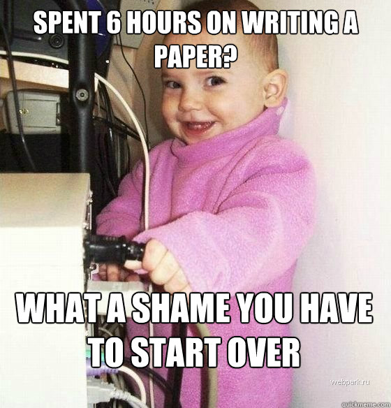 spent 6 hours on writing a paper? what a shame you have to start over  Troll Baby