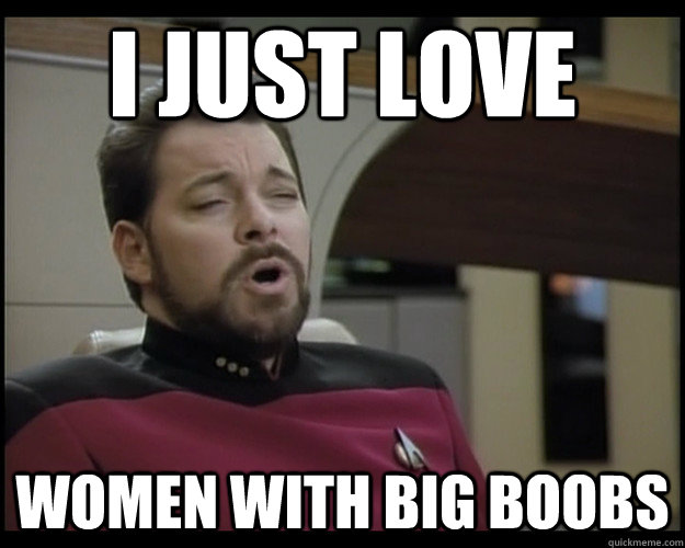 I Just love women with big boobs  Orgasmic Riker