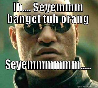 IH.... SEYEMMM BANGET TUH ORANG SEYEMMMMMM..... Matrix Morpheus