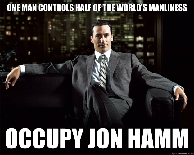 One man controls half of the world's manliness Occupy Jon Hamm  