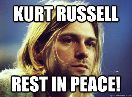 Kurt Russell Rest in Peace!  Kurt Cobain