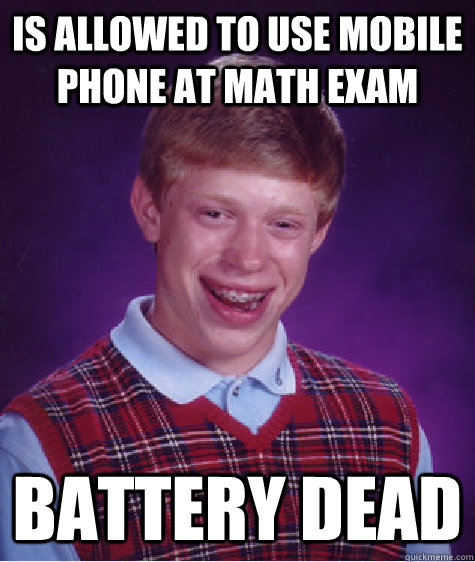 Is allowed to use Mobile Phone at math Exam Battery dead  Bad Luck Brian