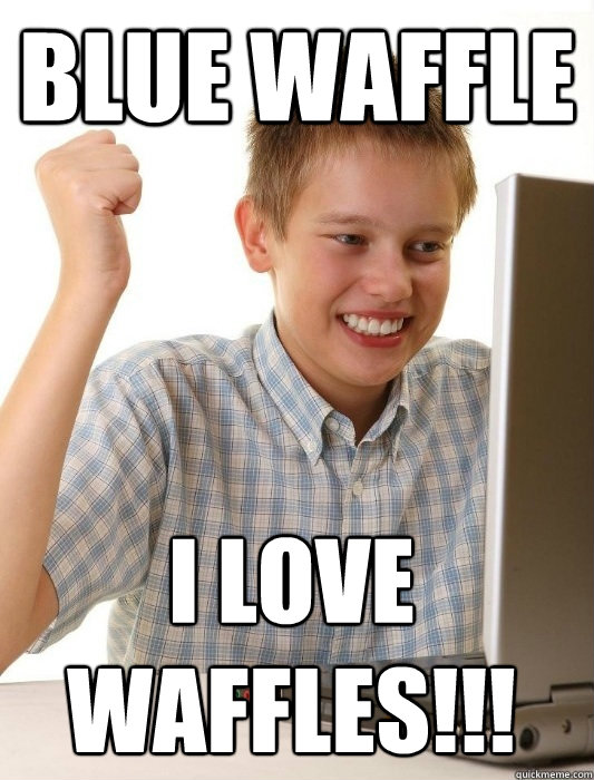 Blue Waffle I LOVE WAFFLES!!!  First Day on the Internet Kid