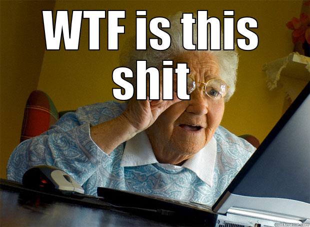 WTF IS THIS SHIT  Grandma finds the Internet