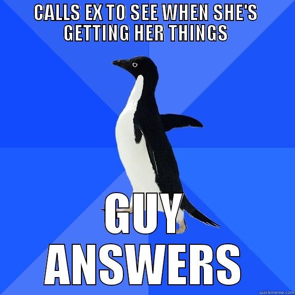 CALLS EX TO SEE WHEN SHE'S GETTING HER THINGS GUY ANSWERS Socially Awkward Penguin
