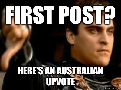First post? Here's an Australian upvote  Downvoting Roman