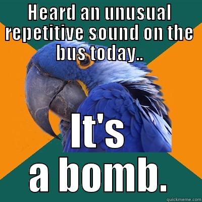 HEARD AN UNUSUAL REPETITIVE SOUND ON THE BUS TODAY.. IT'S A BOMB. Paranoid Parrot