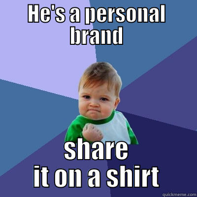 HE'S A PERSONAL BRAND SHARE IT ON A SHIRT Success Kid