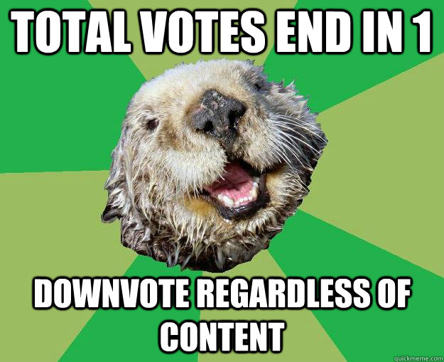 Total votes end in 1 downvote regardless of content  OCD Otter
