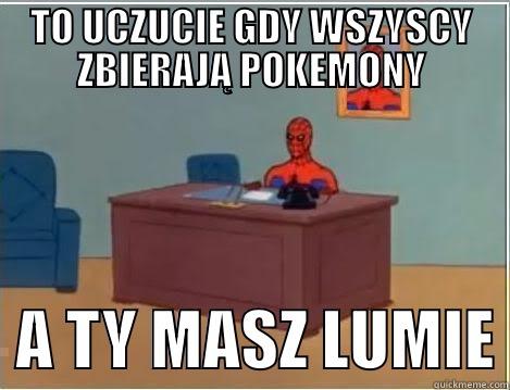 TO UCZUCIE GDY WSZYSCY ZBIERAJĄ POKEMONY   A TY MASZ LUMIE Spiderman Desk