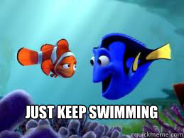  just keep swimming  
