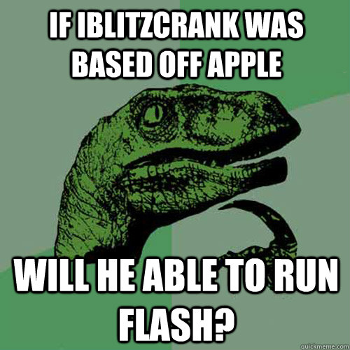 If iblitzcrank was based off apple Will he able to run flash?  Philosoraptor