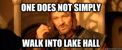 One does not simply walk into Lake Hall  One Does Not Simply