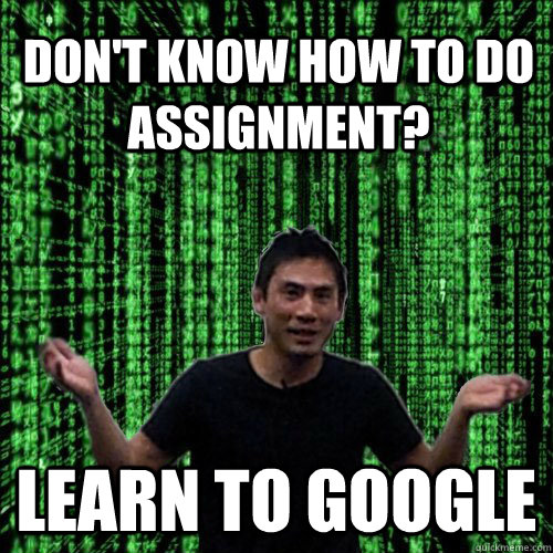Don't know how to do assignment? Learn to Google - Don't know how to do assignment? Learn to Google  Lam MEME