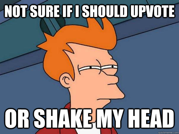 Not sure if I should upvote Or shake my head  Futurama Fry