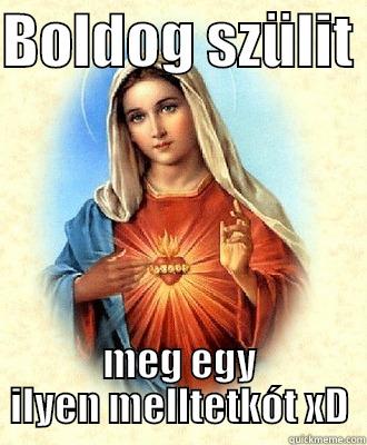 tíroptírop tiptoptíriropp - BOLDOG SZÜLIT  MEG EGY ILYEN MELLTETKÓT XD Scumbag Virgin Mary