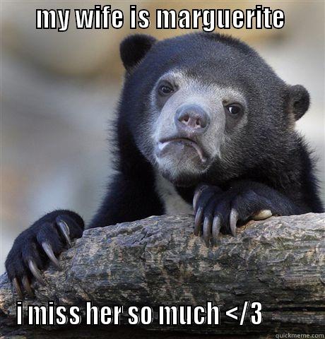        MY WIFE IS MARGUERITE                   I MISS HER SO MUCH </3          Confession Bear