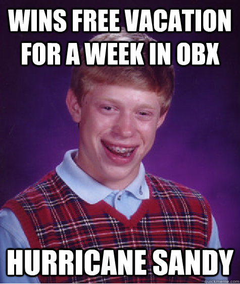 Wins free vacation for a week in OBX Hurricane Sandy  Bad Luck Brian