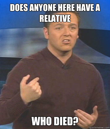 does anyone here have a relative who died? - does anyone here have a relative who died?  John Edward