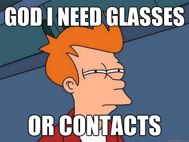 god i need glasses or contacts  Futurama Fry