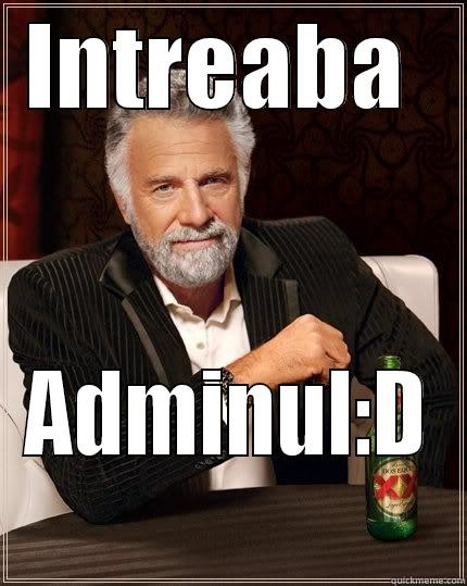 INTREABA  ADMINUL:D The Most Interesting Man In The World