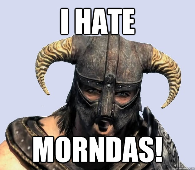 I hate morndas!  