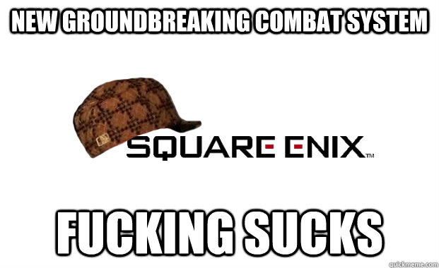 new groundbreaking combat system fucking sucks  Scumbag square enix