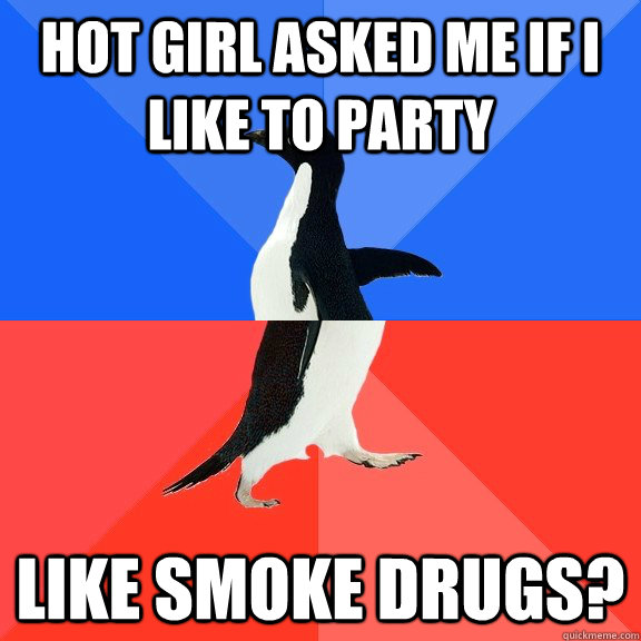 hot girl asked me if i like to party like smoke drugs?  Socially Awkward Awesome Penguin