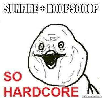 SUNFIRE + ROOF SCOOP  So Hardcore