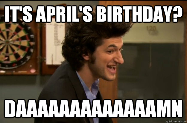 IT'S APRIL'S BIRTHDAY? DAAAAAAAAAAAAAMN  