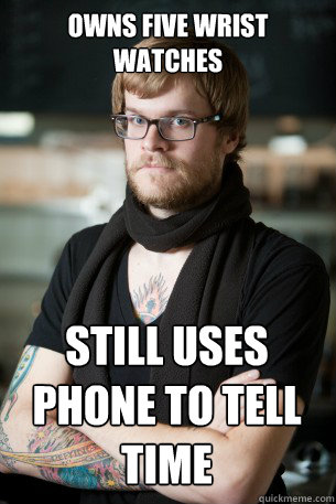 Owns Five wrist watches  still uses phone to tell time  Hipster Barista
