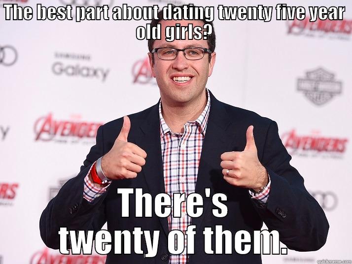 THE BEST PART ABOUT DATING TWENTY FIVE YEAR OLD GIRLS? THERE'S TWENTY OF THEM. Misc