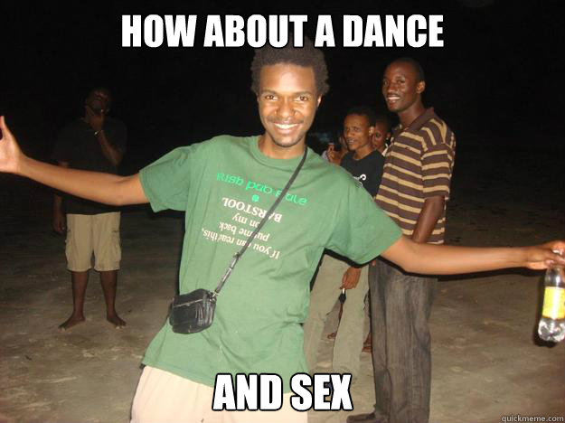 how about a dance and sex  Douchebag Steve