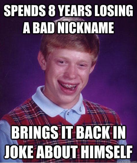 Spends 8 years losing a bad nickname brings it back in joke about himself - Spends 8 years losing a bad nickname brings it back in joke about himself  Bad Luck Brian