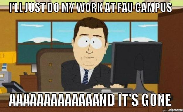 THIS IS THE TITLE - I'LL JUST DO MY WORK AT FAU CAMPUS AAAAAAAAAAAAAND IT'S GONE aaaand its gone