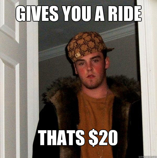 gives you a ride Thats $20  Scumbag Steve