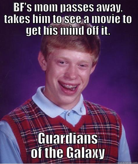 Fortunately we didn't break up. - BF'S MOM PASSES AWAY, TAKES HIM TO SEE A MOVIE TO GET HIS MIND OFF IT. GUARDIANS OF THE GALAXY Bad Luck Brian