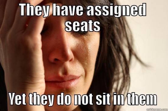 THEY HAVE ASSIGNED SEATS YET THEY DO NOT SIT IN THEM First World Problems