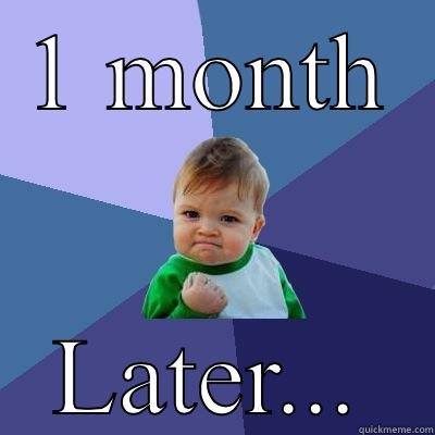 1 MONTH LATER... Success Kid